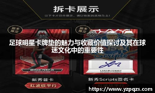 足球明星卡牌垫的魅力与收藏价值探讨及其在球迷文化中的重要性