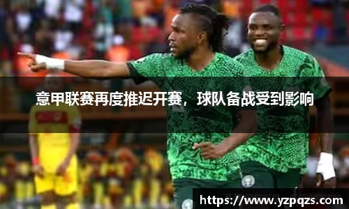 意甲联赛再度推迟开赛，球队备战受到影响