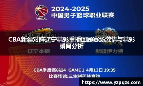 CBA新疆对阵辽宁精彩重播回顾赛场激情与精彩瞬间分析