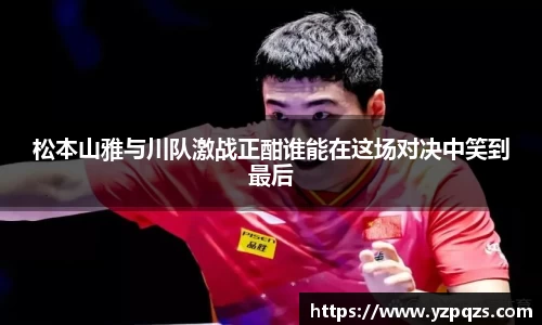 松本山雅与川队激战正酣谁能在这场对决中笑到最后